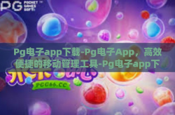 Pg电子app下载-Pg电子App，高效便捷的移动管理工具-Pg电子app下载