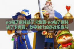pg电子麻将胡了卡免费-pg电子麻将胡了卡免费，数字时代的游戏乐趣与挑战-pg电子麻将胡了卡免费