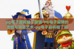pg电子麻将糊了画面-PG电子麻将的激情与画面艺术-pg电子麻将糊了画面