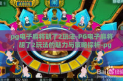 pg电子麻将胡了2玩法-PG电子麻将，胡了2玩法的魅力与策略探析-pg电子麻将胡了2玩法