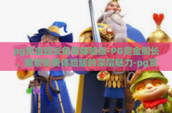 pg赏金船长免费体验版-PG赏金船长，解锁免费体验版的深层魅力-pg赏金船长免费体验版