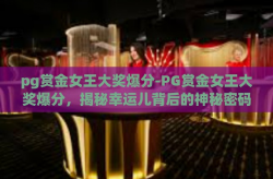 pg赏金女王大奖爆分-PG赏金女王大奖爆分，揭秘幸运儿背后的神秘密码-pg赏金女王大奖爆分