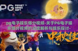 pg电子娱乐爆分视频-关于PG电子娱乐爆分视频的深度解析与娱乐探讨-pg电子娱乐爆分视频