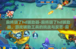 麻将胡了hd辅助器-麻将胡了hd辅助器，游戏辅助工具的挑战与反思-麻将胡了hd辅助器
