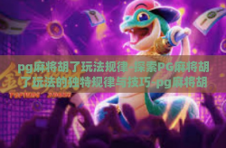pg麻将胡了玩法规律-探索PG麻将胡了玩法的独特规律与技巧-pg麻将胡了玩法规律