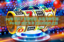 pg电子游艺免费试玩-探索无限乐趣，PG电子游艺免费试玩的奇妙之旅-pg电子游艺免费试玩