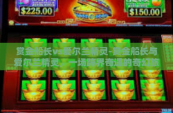 赏金船长vs爱尔兰精灵-赏金船长与爱尔兰精灵，一场跨界奇遇的奇幻旅程-赏金船长vs爱尔兰精灵
