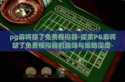 pg麻将胡了免费模拟器-探索PG麻将胡了免费模拟器的趣味与策略深度-pg麻将胡了免费模拟器