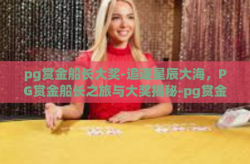 pg赏金船长大奖-追逐星辰大海，PG赏金船长之旅与大奖揭秘-pg赏金船长大奖