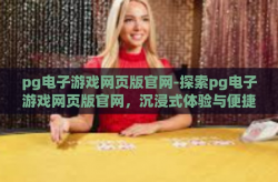 pg电子游戏网页版官网-探索pg电子游戏网页版官网，沉浸式体验与便捷服务的完美结合-pg电子游戏网页版官网