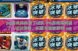 pg游戏麻将胡了试玩-PG游戏麻将胡了—试玩体验，乐趣与策略并存-pg游戏麻将胡了试玩