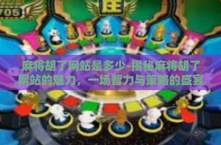麻将胡了网站是多少-揭秘麻将胡了网站的魅力，一场智力与策略的盛宴-麻将胡了网站是多少