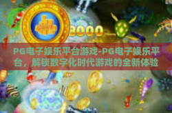 PG电子娱乐平台游戏-PG电子娱乐平台，解锁数字化时代游戏的全新体验-PG电子娱乐平台游戏