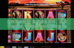 星旅淘金视频-星旅淘金视频，探索宇宙奥秘，挖掘数字时代的黄金-星旅淘金视频