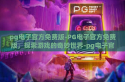 pg电子官方免费版-PG电子官方免费版，探索游戏的奇妙世界-pg电子官方免费版