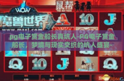 pg电子赏金船长真坑人-PG电子赏金船长，梦境与现实交织的坑人盛宴-pg电子赏金船长真坑人