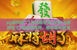 pg麻将胡了2模拟器官网-探索PG麻将胡了2模拟器官网，解锁娱乐新领域，成就麻将新境界-pg麻将胡了2模拟器官网