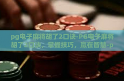 pg电子麻将胡了2口诀-PG电子麻将胡了2口诀，掌握技巧，赢在智慧-pg电子麻将胡了2口诀