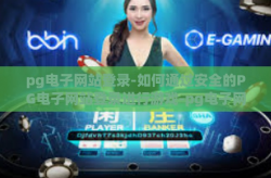 pg电子网站登录-如何通过安全的PG电子网站登录进行游戏-pg电子网站登录