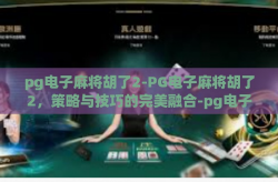 pg电子麻将胡了2-PG电子麻将胡了2，策略与技巧的完美融合-pg电子麻将胡了2