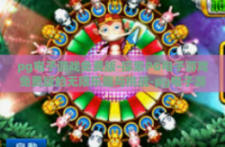 pg电子游戏免费版-探索PG电子游戏免费版的无限乐趣与挑战-pg电子游戏免费版