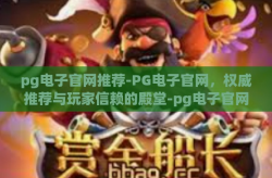pg电子官网推荐-PG电子官网，权威推荐与玩家信赖的殿堂-pg电子官网推荐