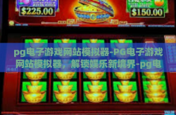 pg电子游戏网站模拟器-PG电子游戏网站模拟器，解锁娱乐新境界-pg电子游戏网站模拟器
