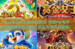pg电子游戏模拟器网站-探索PG电子游戏模拟器网站，娱乐与学习并重的数字乐园-pg电子游戏模拟器网站