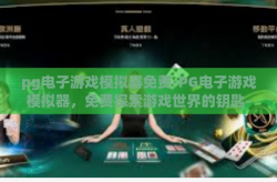 pg电子游戏模拟器免费-PG电子游戏模拟器，免费探索游戏世界的钥匙-pg电子游戏模拟器免费