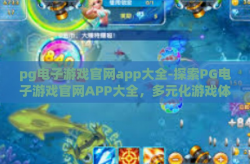pg电子游戏官网app大全-探索PG电子游戏官网APP大全，多元化游戏体验的终极指南-pg电子游戏官网app大全