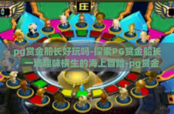 pg赏金船长好玩吗-探索PG赏金船长，一场趣味横生的海上冒险-pg赏金船长好玩吗