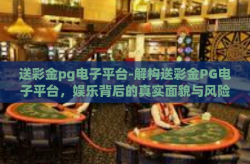 送彩金pg电子平台-解构送彩金PG电子平台，娱乐背后的真实面貌与风险防范-送彩金pg电子平台