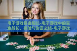 电子游戏赏金船长-电子游戏中的赏金船长，探险与财富之旅-电子游戏赏金船长