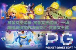 赏金女王试玩-赏金女王试玩，一场虚拟与现实的华丽交汇-赏金女王试玩