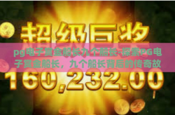 pg电子赏金船长九个船长-探索PG电子赏金船长，九个船长背后的传奇故事-pg电子赏金船长九个船长