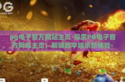 pg电子官方网站主页-探索PG电子官方网站主页，解锁数字娱乐新体验-pg电子官方网站主页