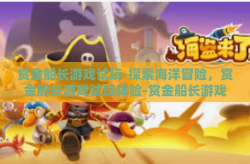 赏金船长游戏试玩-探索海洋冒险，赏金船长游戏试玩体验-赏金船长游戏试玩