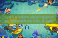 pg模拟器链接试玩-PG模拟器链接试玩，探索虚拟游戏的无限可能-pg模拟器链接试玩