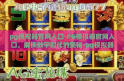 pg模拟器官网入口-PG模拟器官网入口，解锁数字时代的奥秘-pg模拟器官网入口
