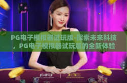 PG电子模拟器试玩版-探索未来科技，PG电子模拟器试玩版的全新体验-PG电子模拟器试玩版