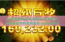 pg赏金船长视频-揭秘PG赏金船长，航海冒险中的视频盛宴-pg赏金船长视频