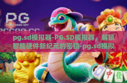 pg.sd模拟器-PG.SD模拟器，解锁智能硬件新纪元的密钥-pg.sd模拟器