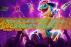 南宫pg电子-南宫PG电子，探索未来游戏的新视角-南宫pg电子