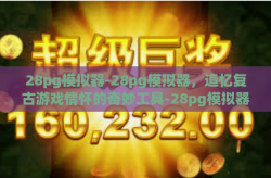 28pg模拟器-28pg模拟器，追忆复古游戏情怀的奇妙工具-28pg模拟器