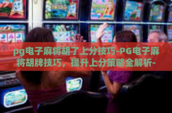 pg电子麻将胡了上分技巧-PG电子麻将胡牌技巧，提升上分策略全解析-pg电子麻将胡了上分技巧