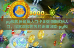 pg模拟器试玩入口-PG模拟器试玩入口，探索虚拟世界的无限可能-pg模拟器试玩入口