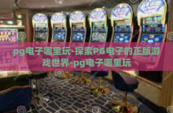 pg电子哪里玩-探索PG电子的正版游戏世界-pg电子哪里玩