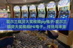 爱尔兰精灵大奖视频pg电子-爱尔兰精灵大奖视频PG电子，传统与未来的交响乐章-爱尔兰精灵大奖视频pg电子