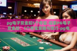 pg电子赏金船5个夺宝-探索PG电子赏金船，5个夺宝策略与技巧-pg电子赏金船5个夺宝