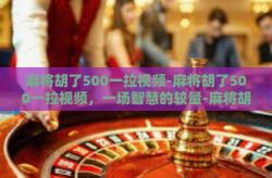 麻将胡了500一拉视频-麻将胡了500一拉视频，一场智慧的较量-麻将胡了500一拉视频